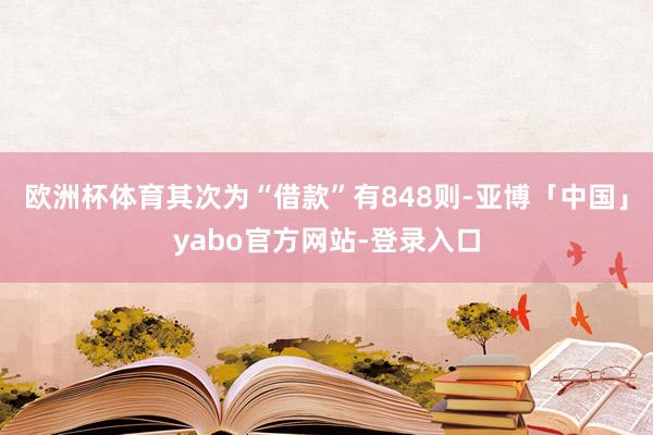 欧洲杯体育其次为“借款”有848则-亚博「中国」yabo官方网站-登录入口