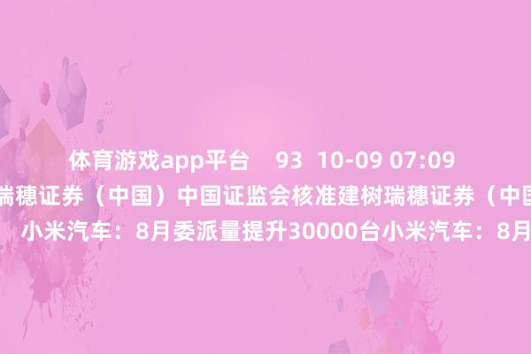 体育游戏app平台    93  10-09 07:09     中国证监会核准建树瑞穗证券（中国）中国证监会核准建树瑞穗证券（中国）    0  09-30 18:50     小米汽车：8月委派量提升30000台小米汽车：8月委派量提升30000台    0  09-01 18:01     国度统计局：7月份社会奢侈品零卖总和增长3.7%国度统计局：7月份社会奢侈品零卖总和增长3.7%   