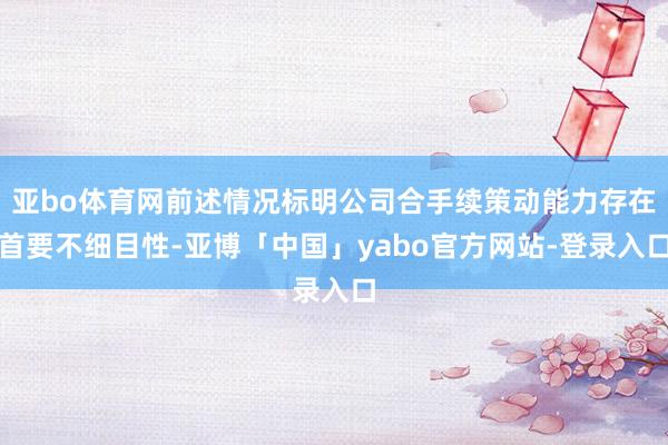 亚bo体育网前述情况标明公司合手续策动能力存在首要不细目性-亚博「中国」yabo官方网站-登录入口