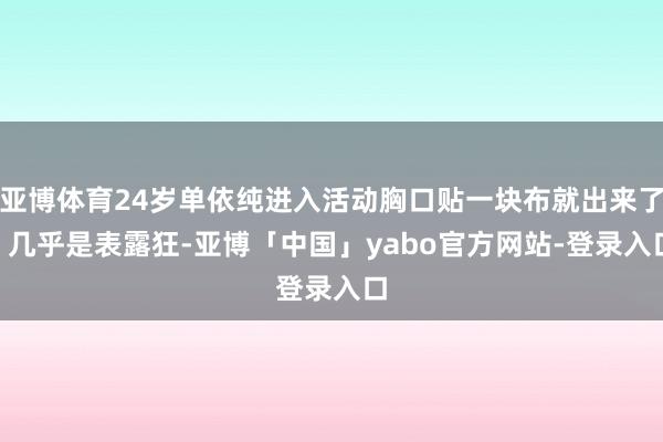 亚博体育24岁单依纯进入活动胸口贴一块布就出来了? 几乎是表露狂-亚博「中国」yabo官方网站-登录入口